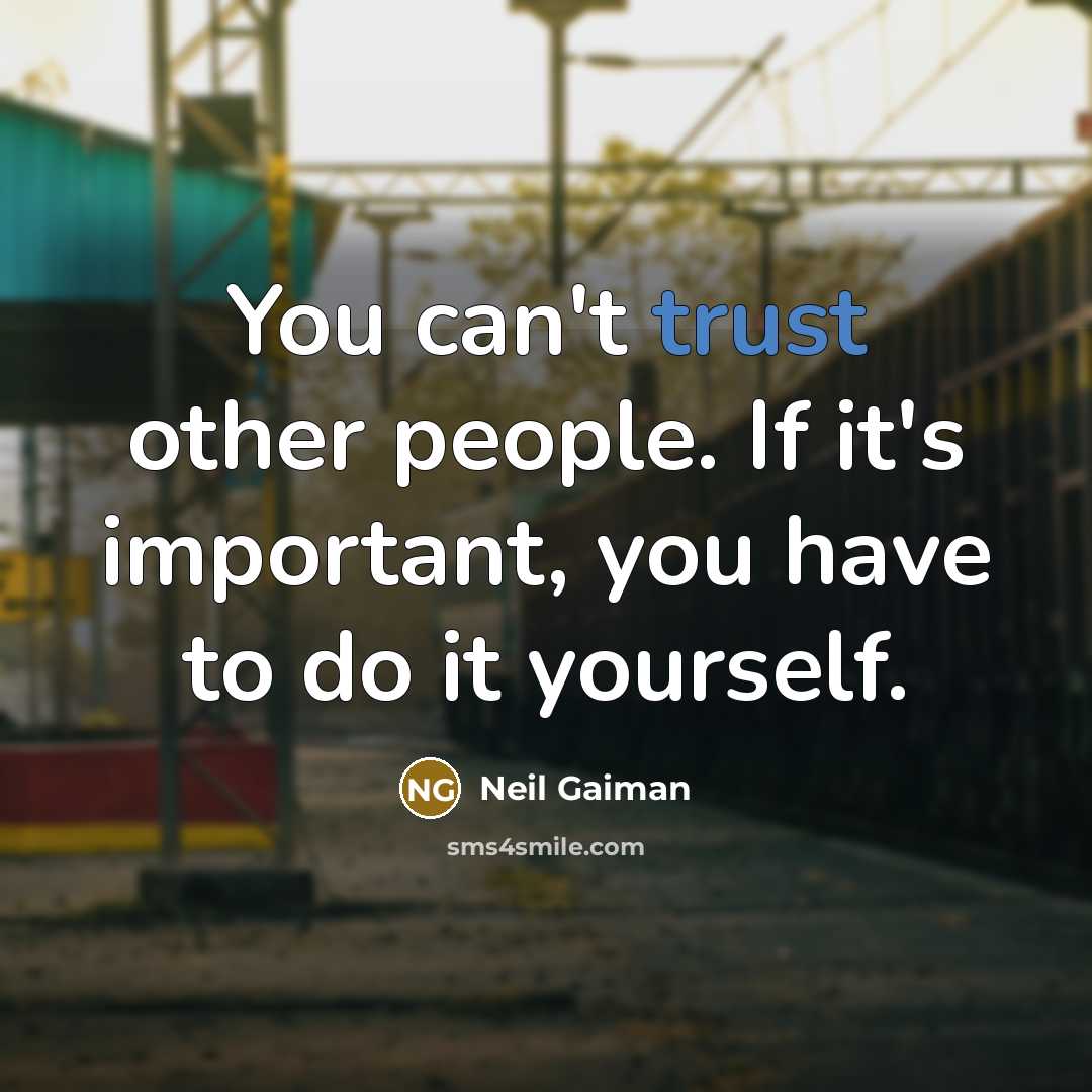 “You can't trust other people. If it's important, you have to do it yourself.” quote by Neil Gaiman