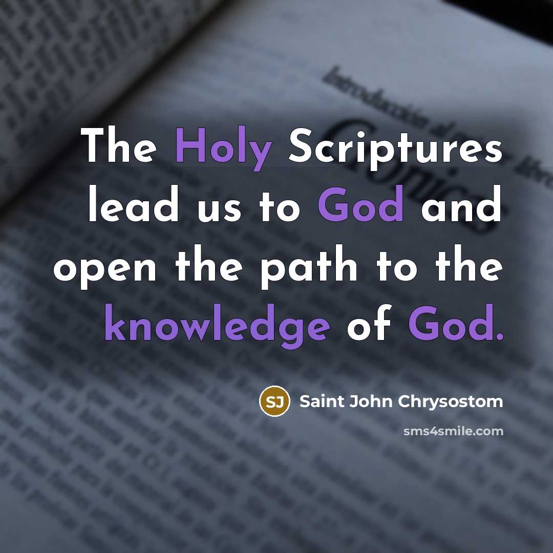 “The Holy Scriptures lead us to God and open the path to the knowledge of God.” quote by Saint John Chrysostom