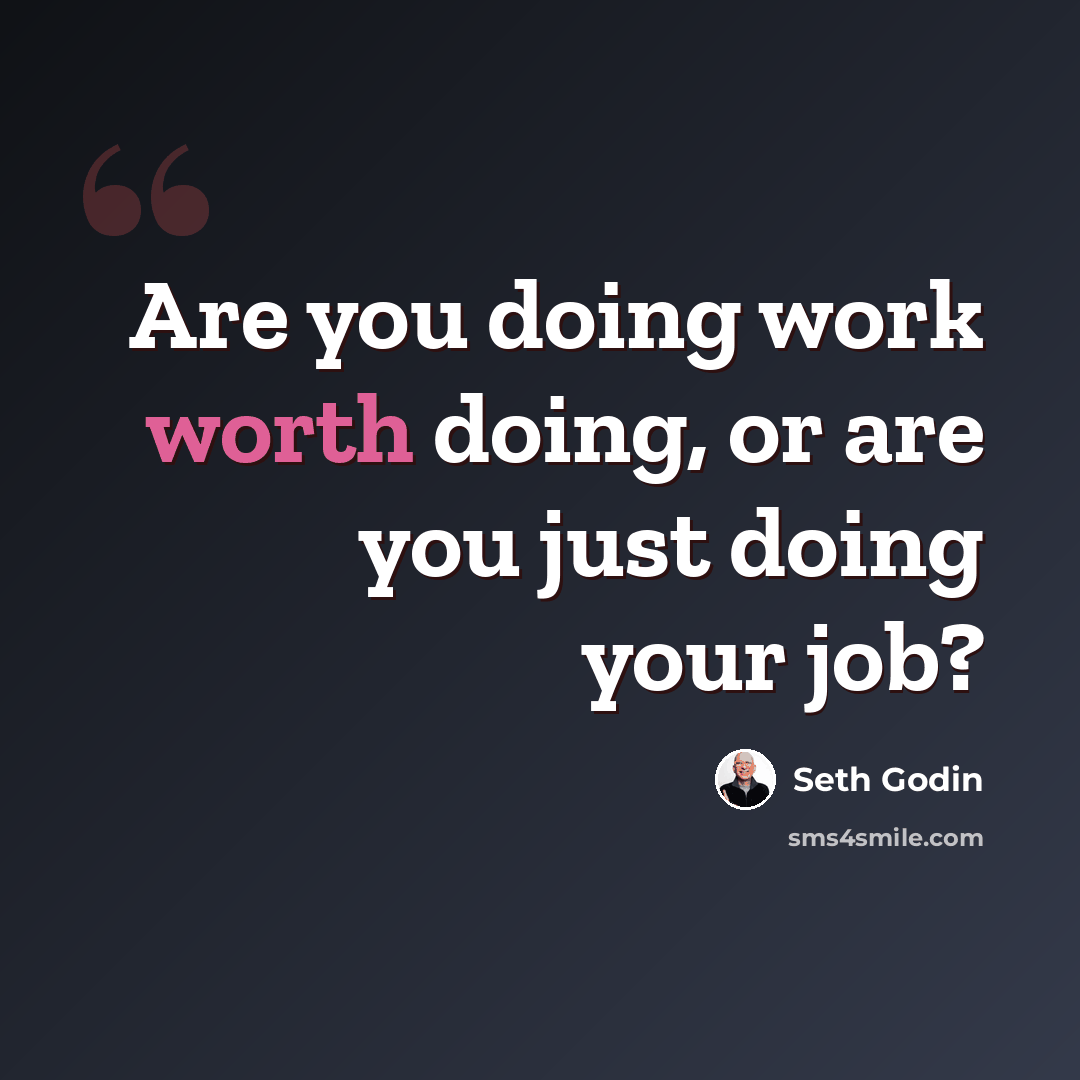 “Are you doing work worth doing, or are you just doing your job?” quote by Seth Godin