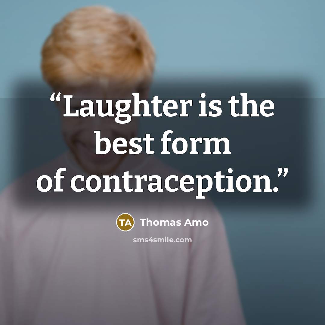 “Laughter is the best form of contraception.” quote by Thomas Amo