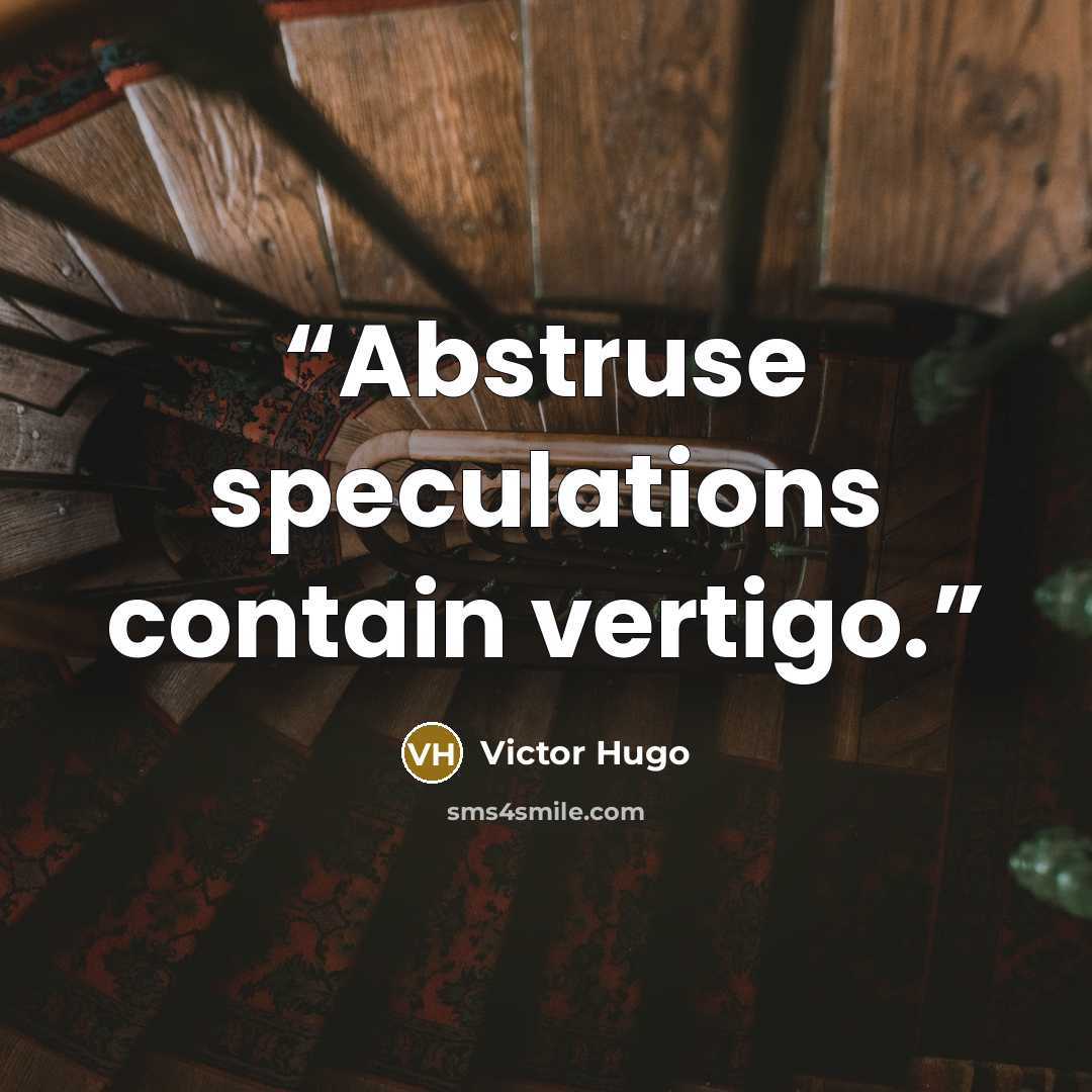 “Abstruse speculations contain vertigo.” quote by Victor Hugo
