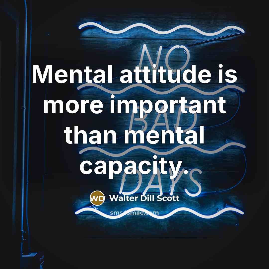 “Mental attitude is more important than mental capacity.” quote by Walter Dill Scott