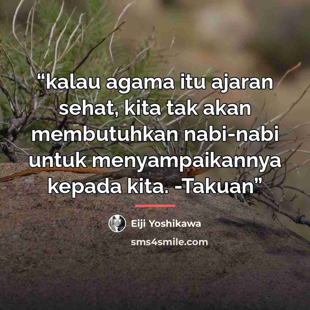 “kalau agama itu ajaran sehat, kita tak akan membutuhkan nabi-nabi untuk menyampaikannya kepada kita. -Takuan” quote by Eiji Yoshikawa