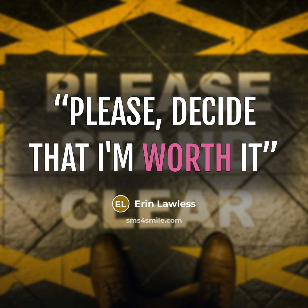 “Please, decide that I'm worth it” quote by Erin Lawless