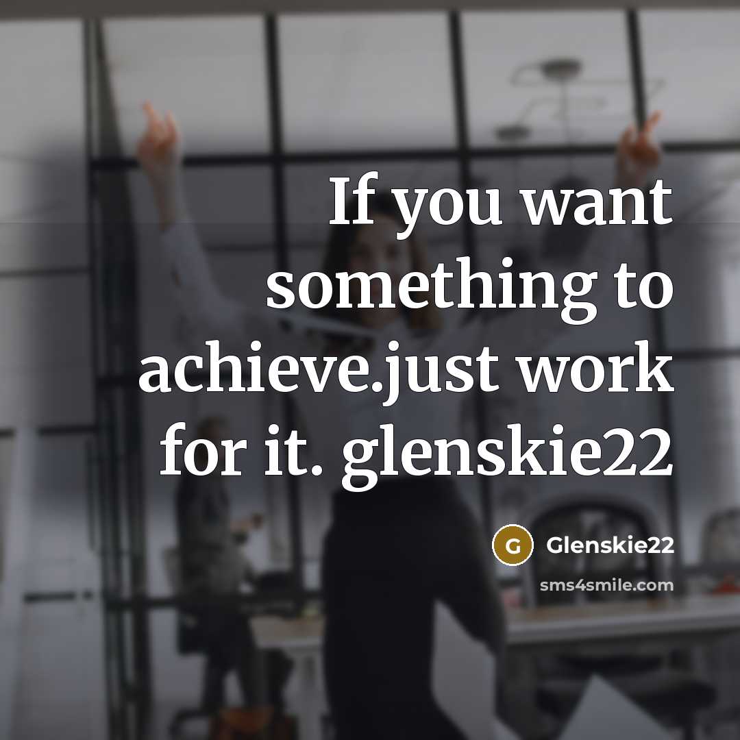 “If you want something to achieve.just work for it. glenskie22” quote by Glenskie22