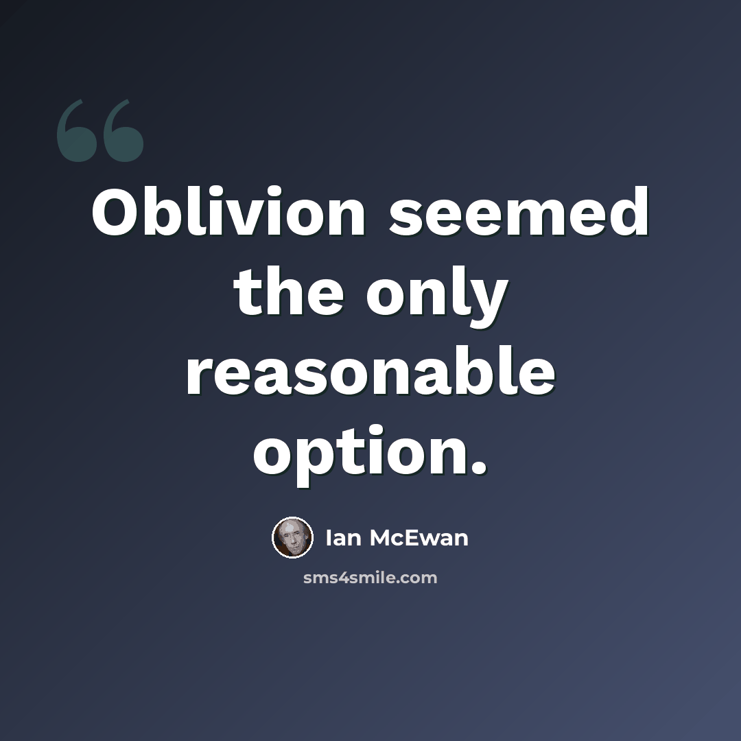 “Oblivion seemed the only reasonable option.” quote by Ian Mcewan