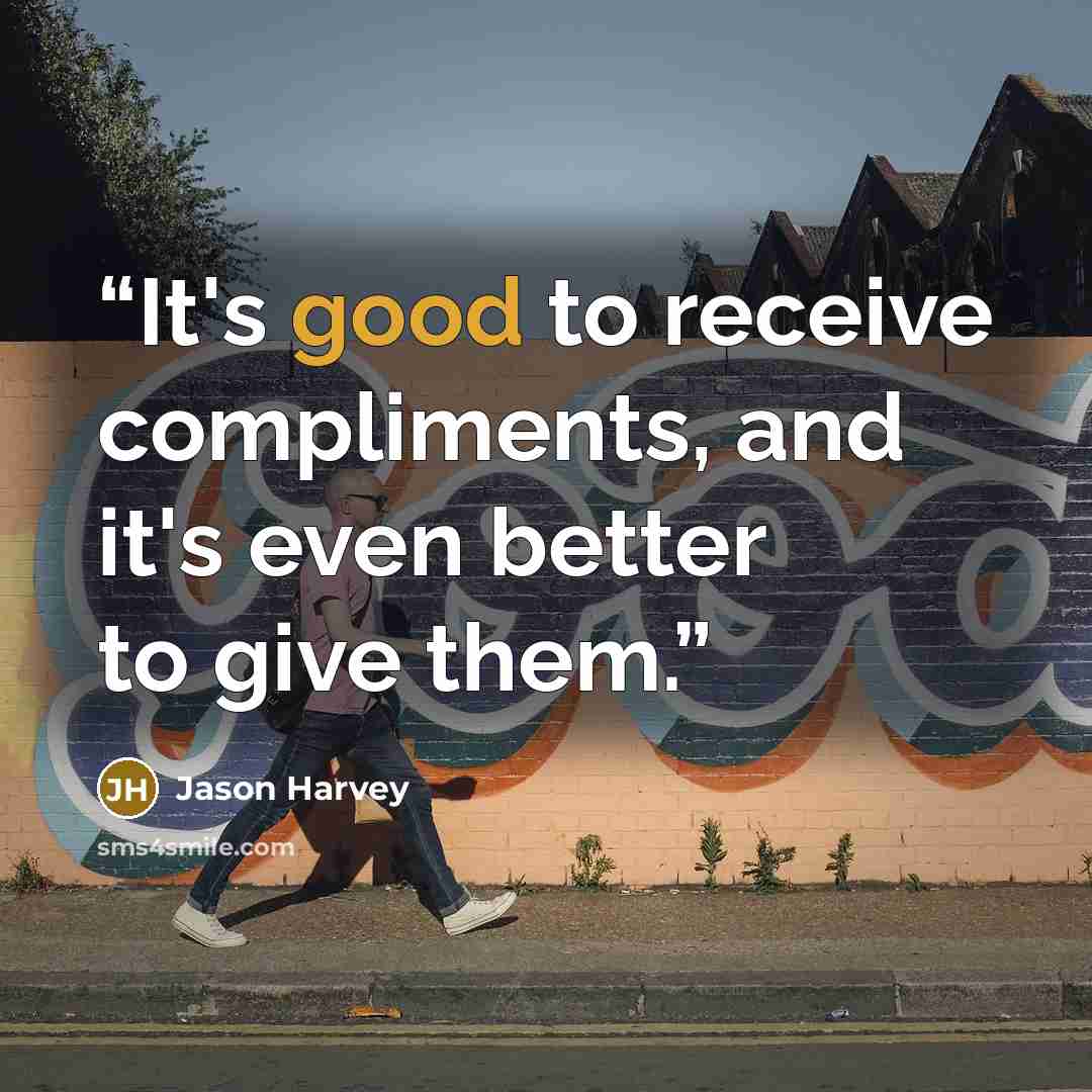 “It's good to receive compliments, and it's even better to give them.” quote by Jason Harvey