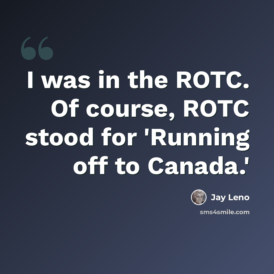 “I was in the ROTC. Of course, ROTC stood for 'Running off to Canada.'” quote by Jay Leno