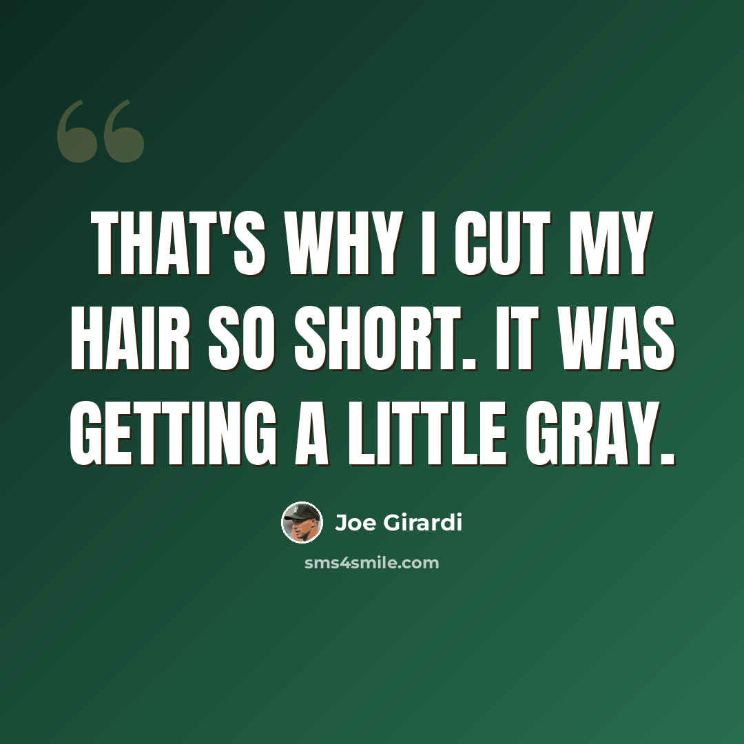 “That's why I cut my hair so short. It was getting a little gray.” quote by Joe Girardi