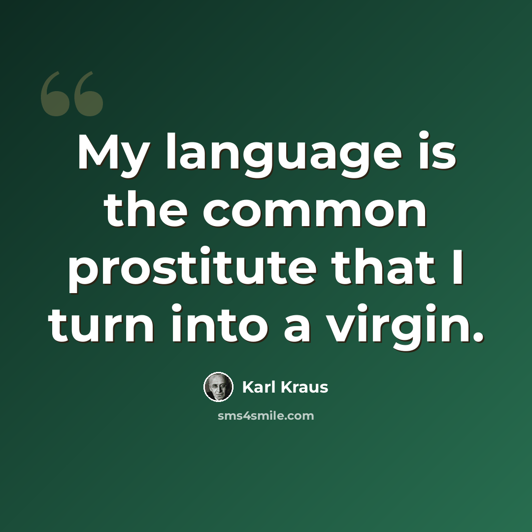 “My language is the common prostitute that I turn into a virgin.” quote by Karl Kraus