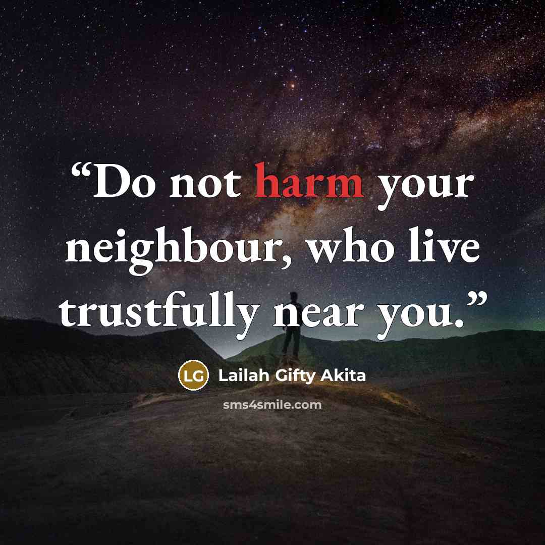 “Do not harm your neighbour, who live trustfully near you.” quote by Lailah Gifty Akita