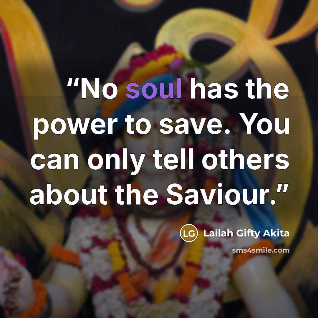 “No soul has the power to save. You can only tell others about the Saviour.” quote by Lailah Gifty Akita