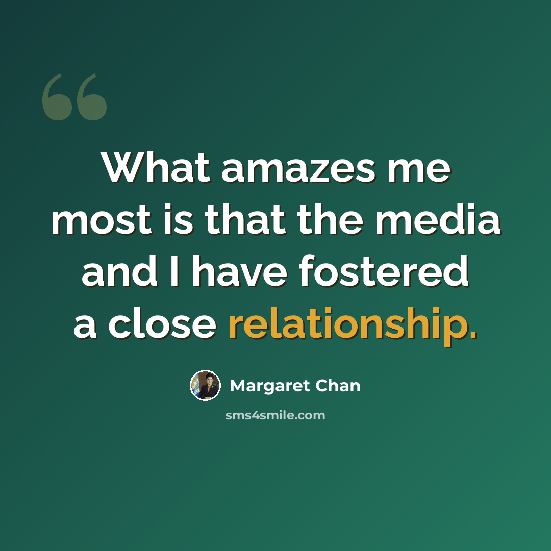 “What amazes me most is that the media and I have fostered a close relationship.” quote by Margaret Chan