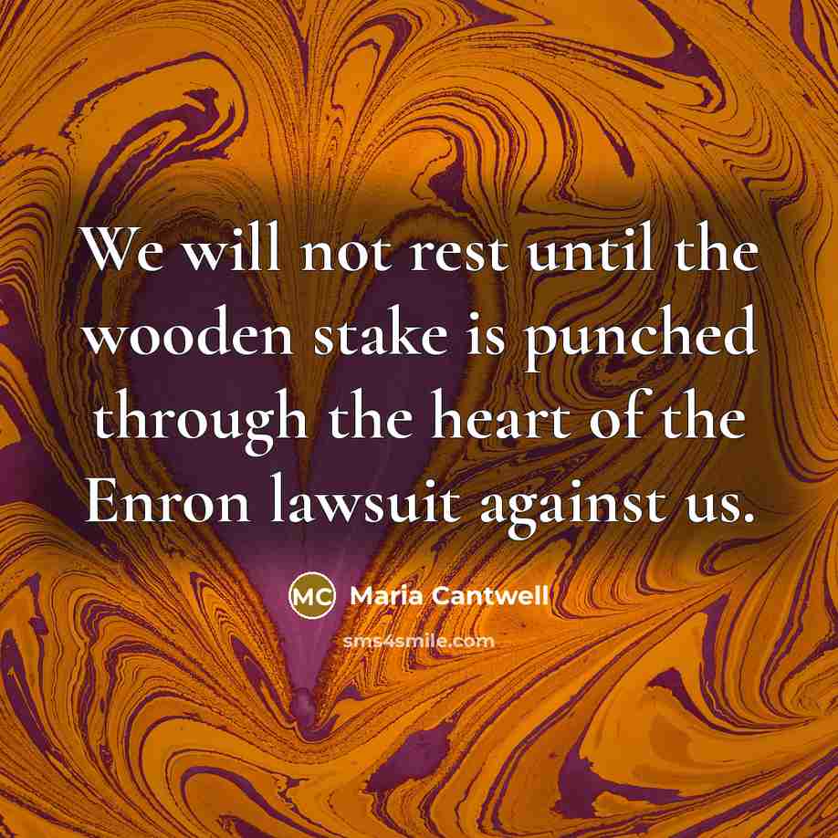 “We will not rest until the wooden stake is punched through the heart of the Enron lawsuit against us.” quote by Maria Cantwell