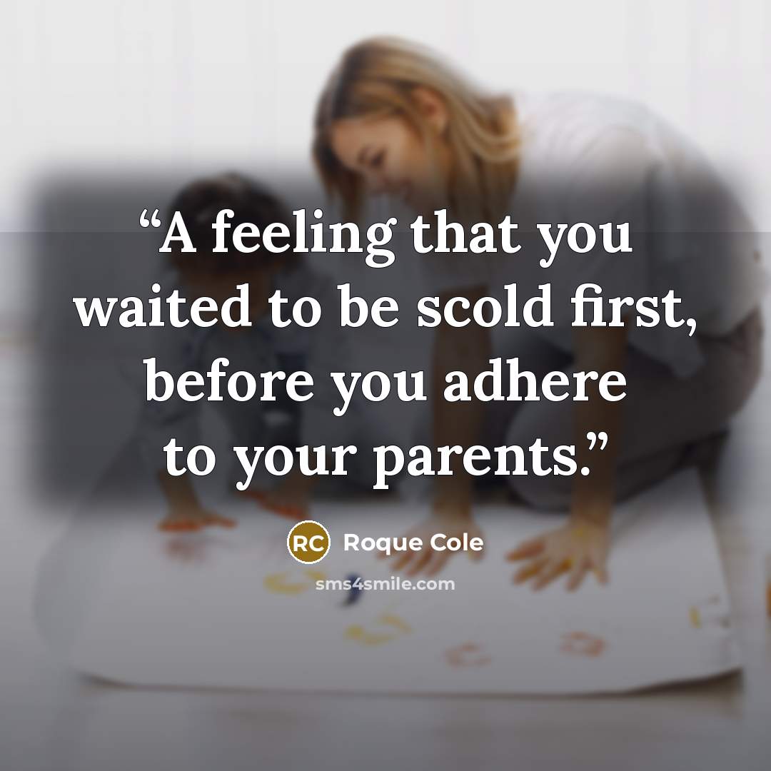 “A feeling that you waited to be scold first, before you adhere to your parents.” quote by Roque Cole