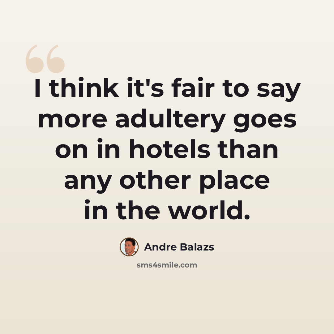 “I think it's fair to say more adultery goes on in hotels than any other place in the world.” quote by Andre Balazs