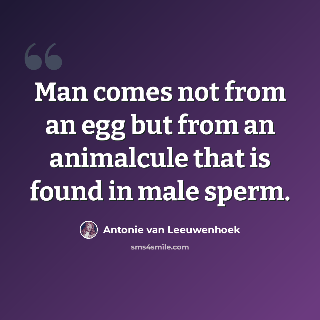 “Man comes not from an egg but from an animalcule that is found in male sperm.” quote by Antonie van Leeuwenhoek