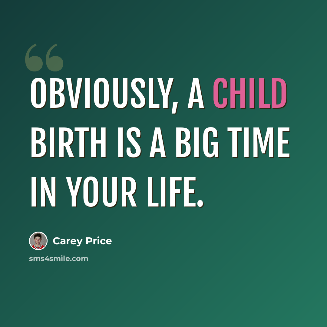 “Obviously, a child birth is a big time in your life.” quote by Carey Price
