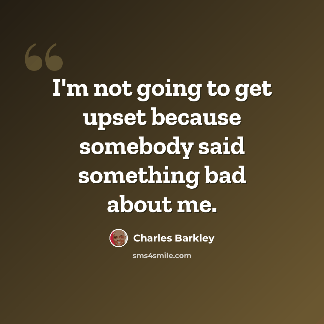 “I'm not going to get upset because somebody said something bad about me.” quote by Charles Barkley