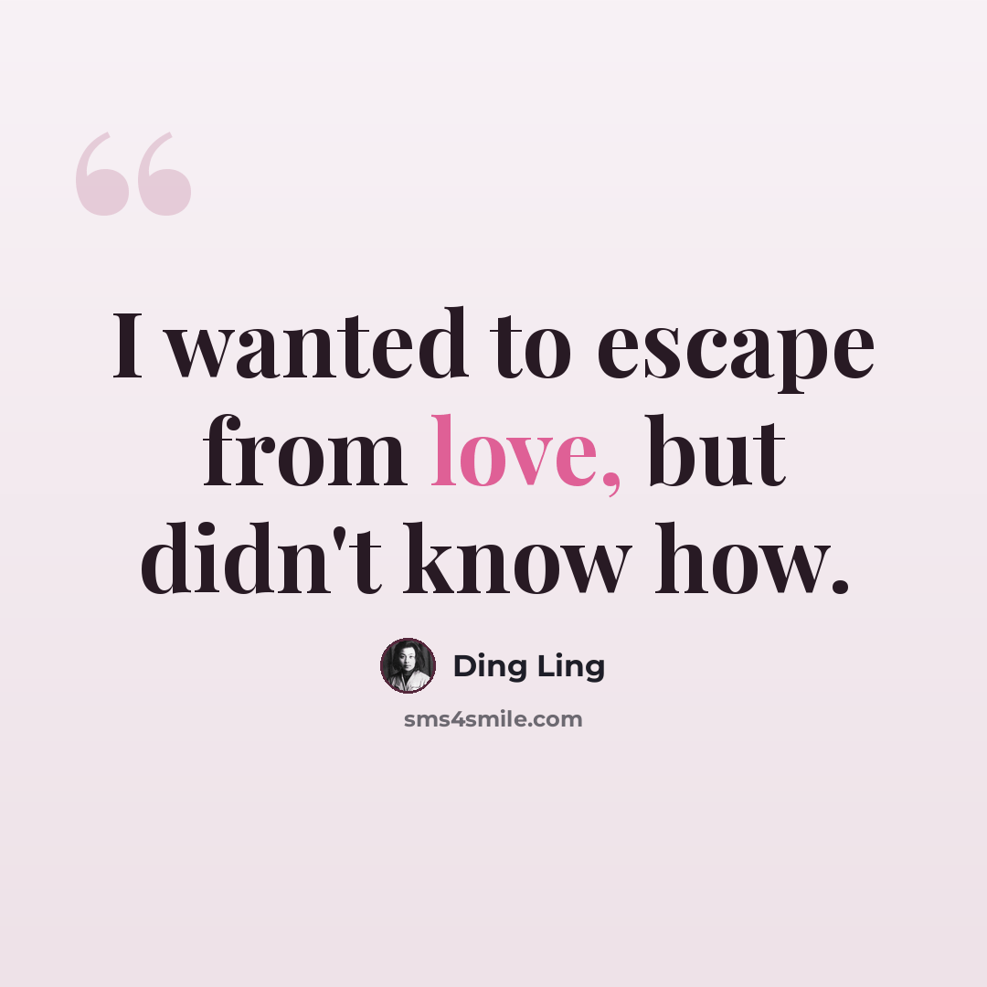 “I wanted to escape from love, but didn't know how.” quote by Ding Ling