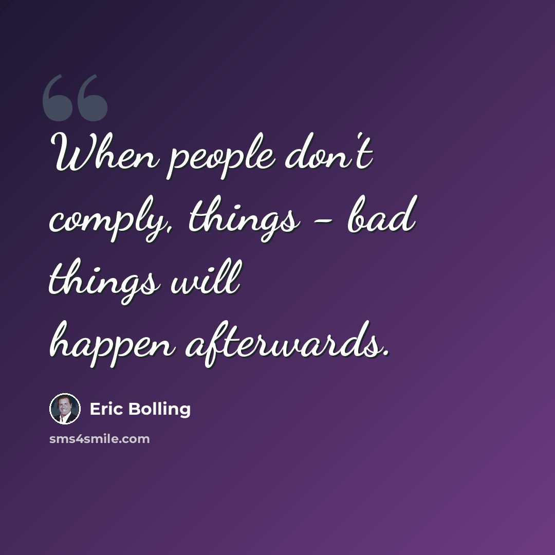 “When people don't comply, things - bad things will happen afterwards.” quote by Eric Bolling