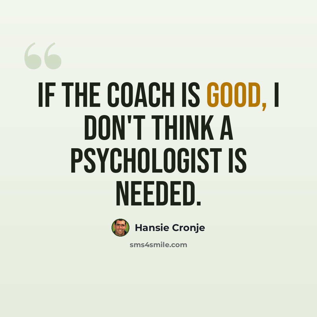 “If the coach is good, I don't think a psychologist is needed.” quote by Hansie Cronje