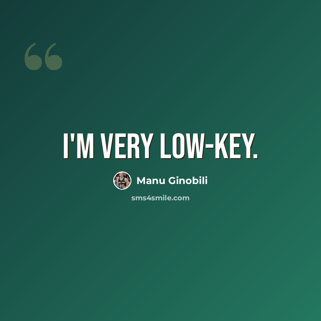 “I'm very low-key.” quote by Manu Ginobili
