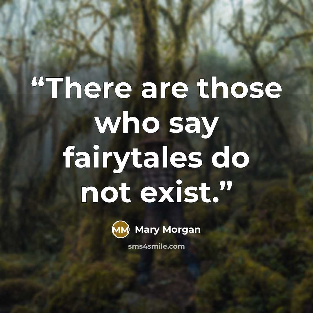 “There are those who say fairytales do not exist.” quote by Mary Morgan