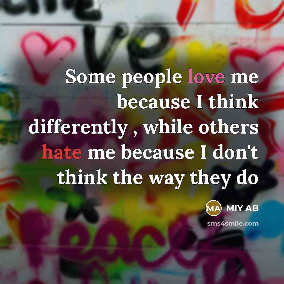 “Some people love me because I think differently , while others hate me because I don't think the way they do” quote by MlY AB