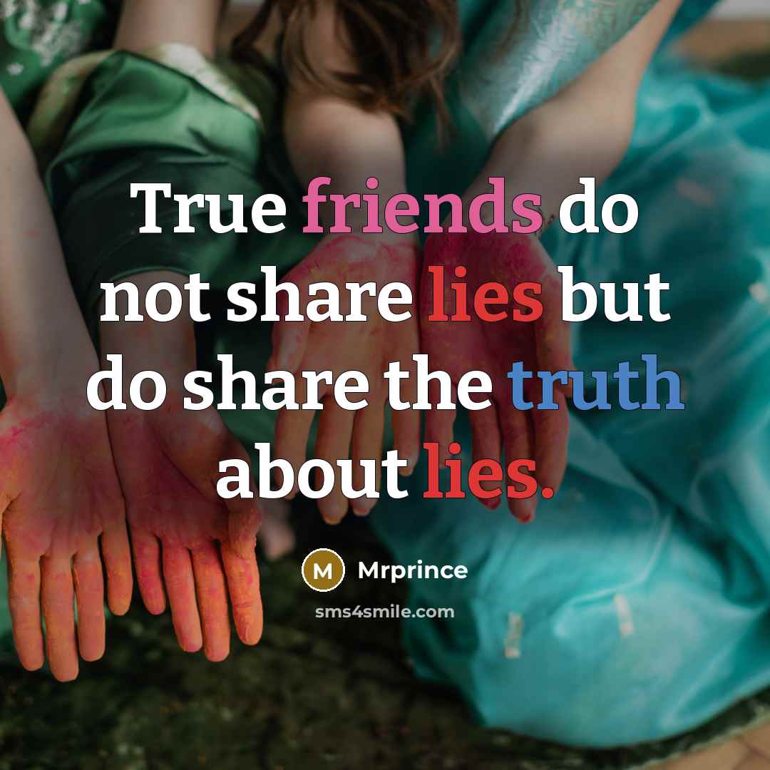“True friends do not share lies but do share the truth about lies.” quote by Mrprince