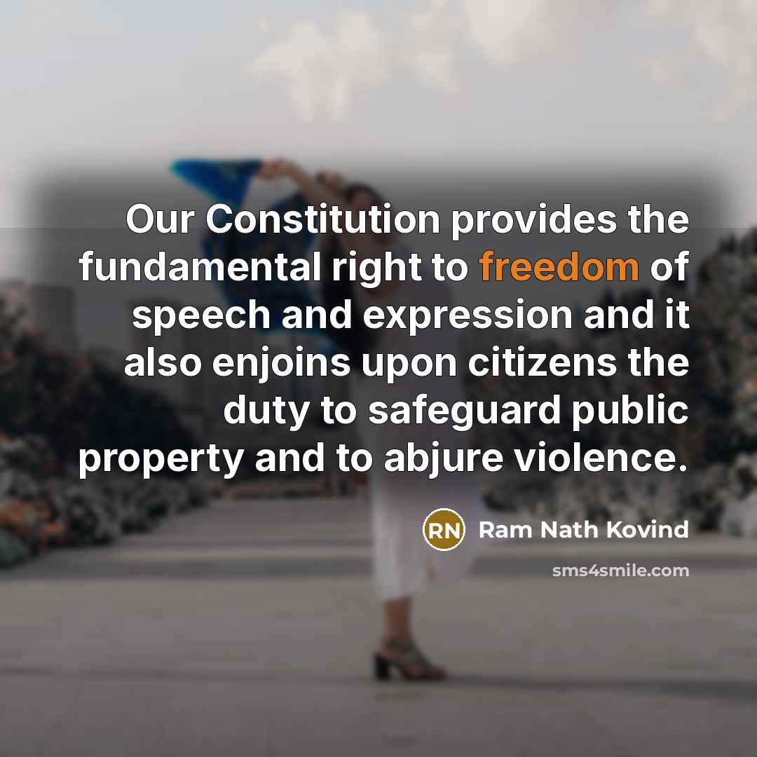 “Our Constitution provides the fundamental right to freedom of speech and expression and it also enjoins upon citizens the duty to safeguard public property and to abjure violence.” quote by Ram Nath Kovind