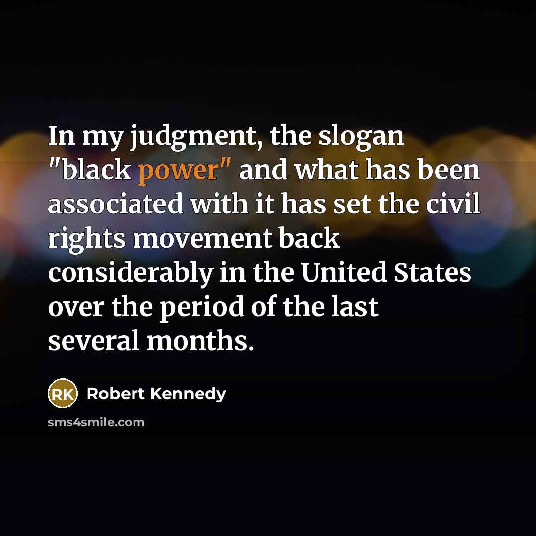 “In my judgment, the slogan "black power" and what has been associated with it has set the civil rights movement back considerably in the United States over the period of the last several months.” quote by Robert Kennedy
