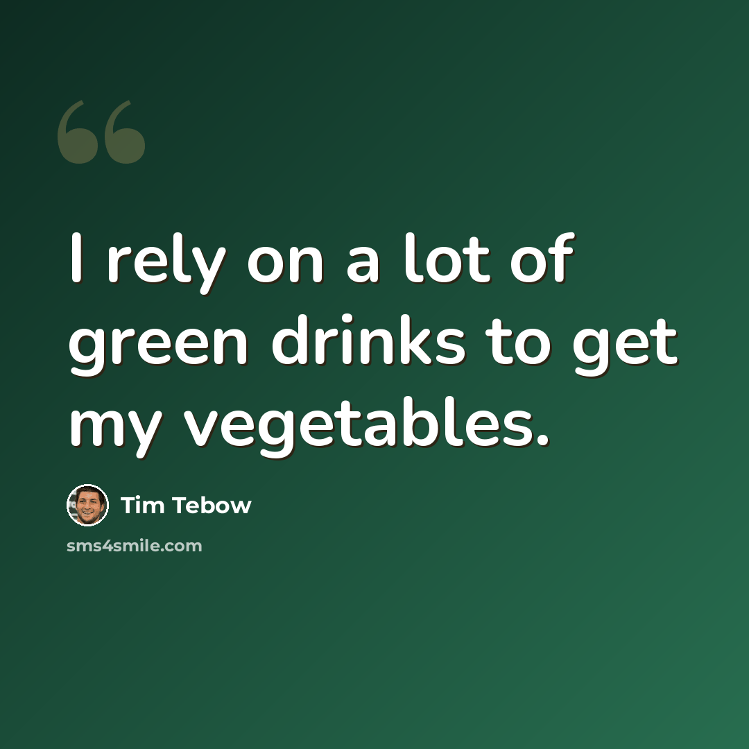 “I rely on a lot of green drinks to get my vegetables.” quote by Tim Tebow