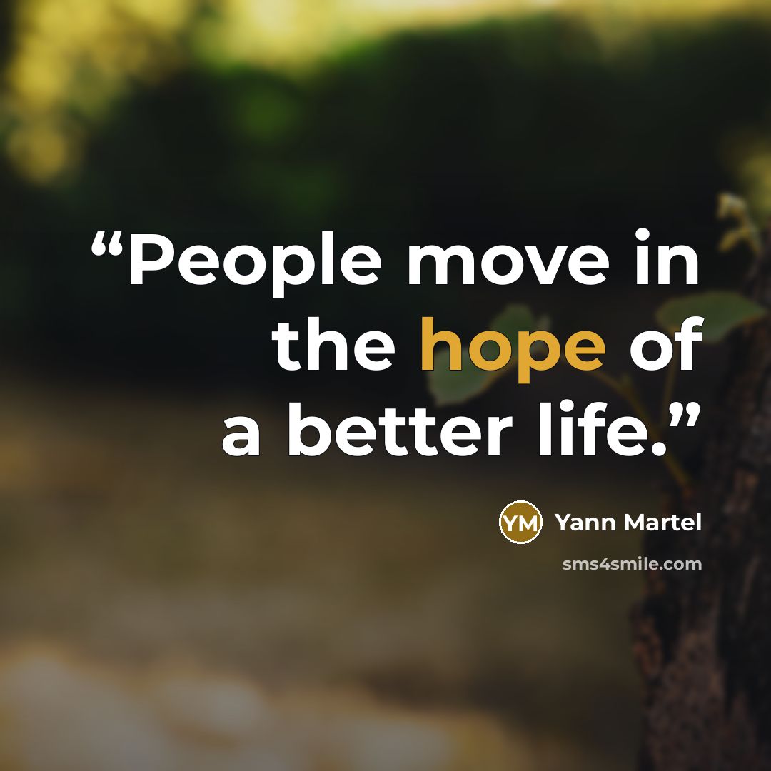“People move in the hope of a better life.” quote by Yann Martel