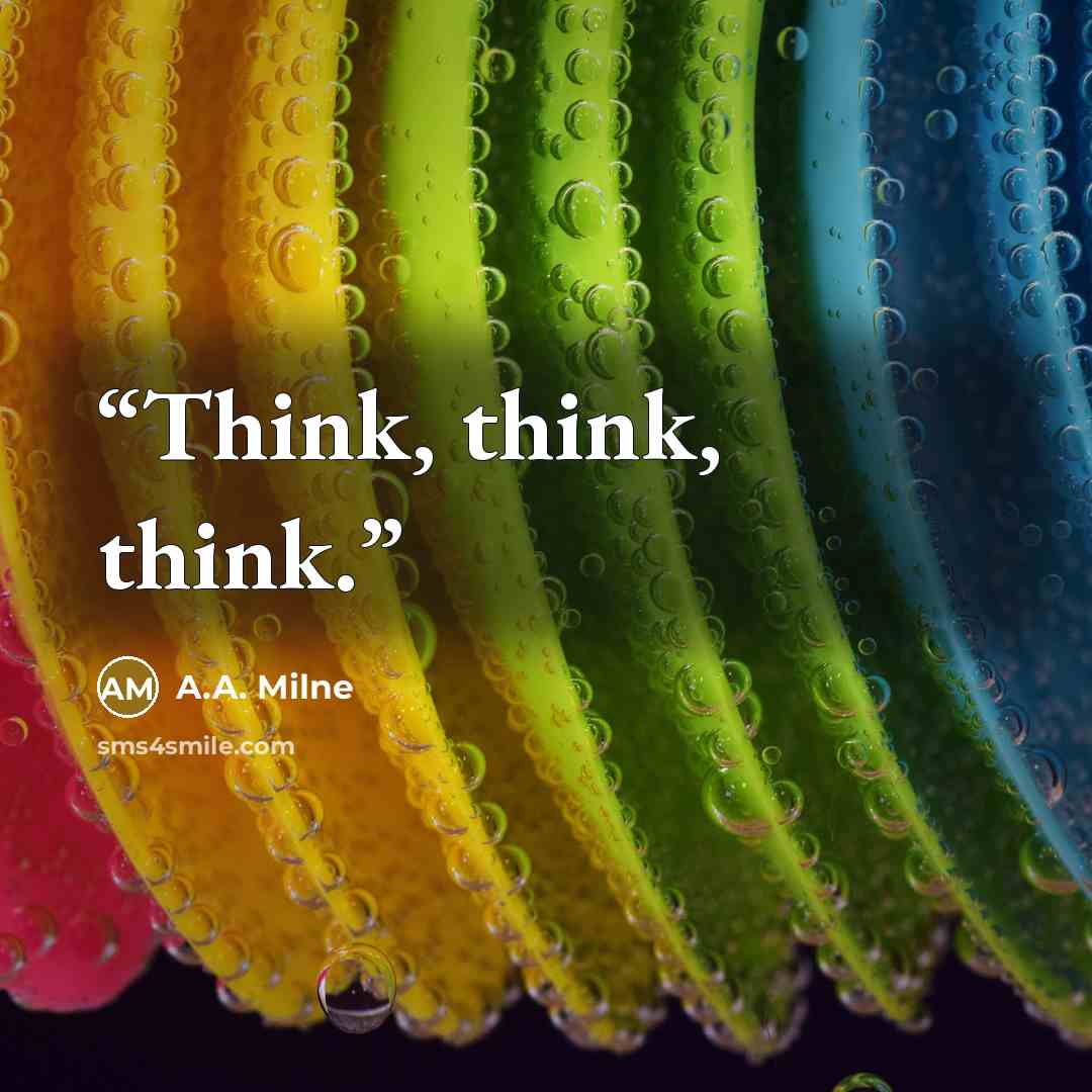 “Think, think, think.” quote by A.A. Milne