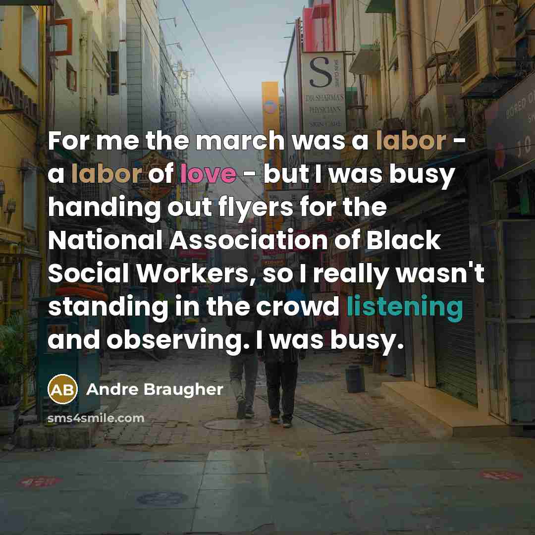 “For me the march was a labor - a labor of love - but I was busy handing out flyers for the National Association of Black Social Workers, so I really wasn't standing in the crowd listening and observing. I was busy.” quote by Andre Braugher