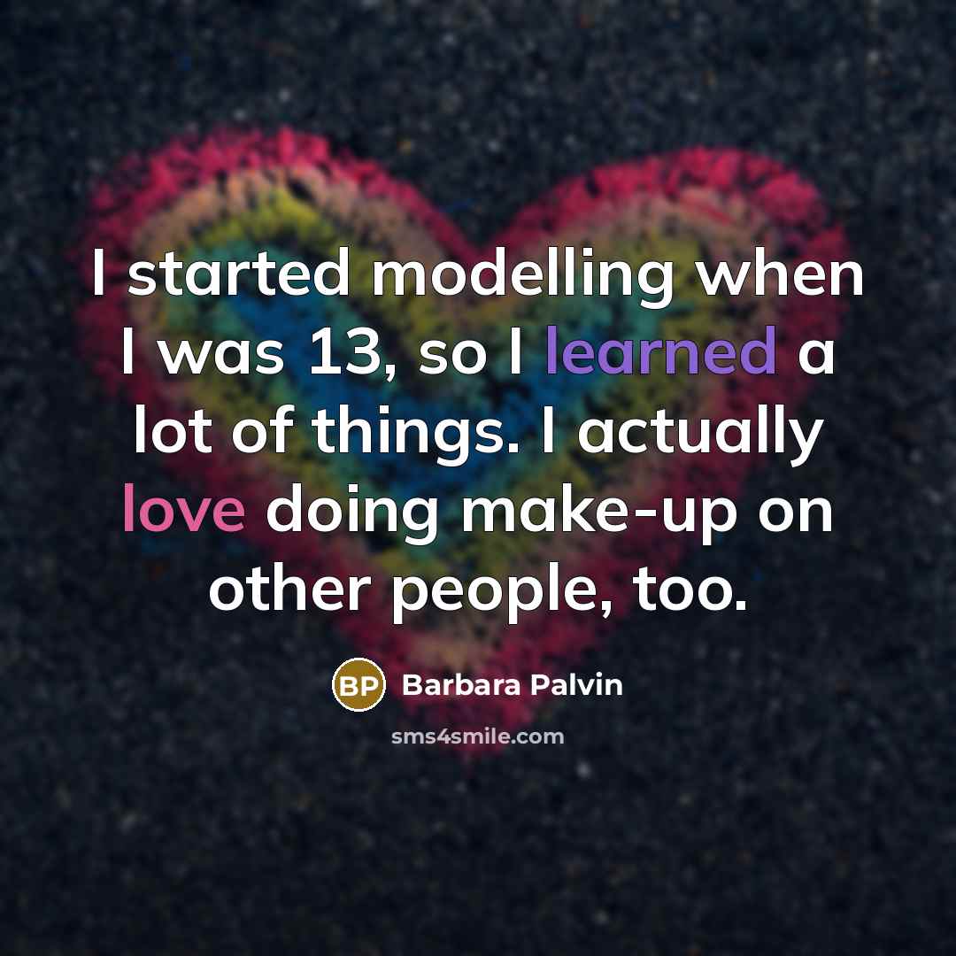 “I started modelling when I was 13, so I learned a lot of things. I actually love doing make-up on other people, too.” quote by Barbara Palvin
