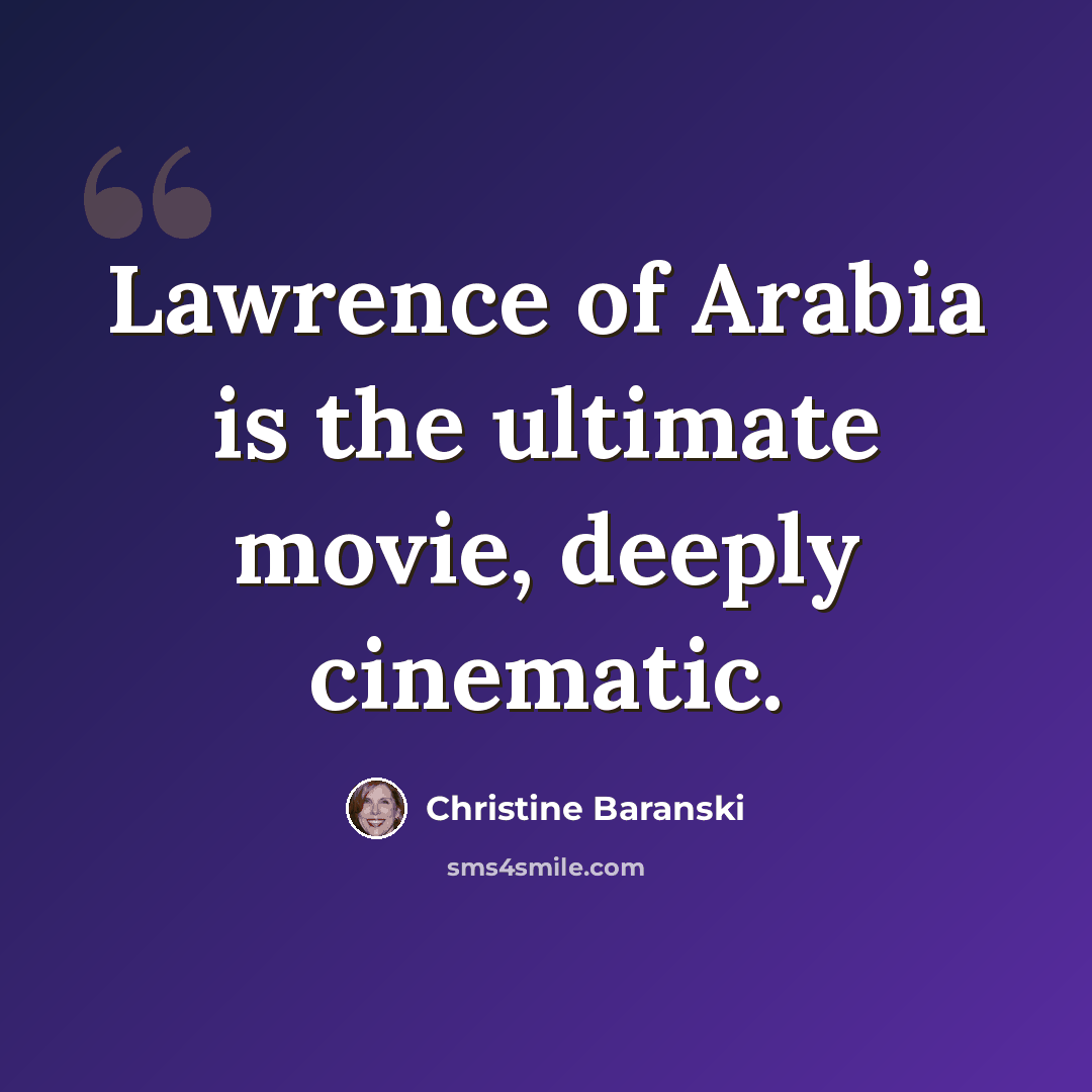 “Lawrence of Arabia is the ultimate movie, deeply cinematic.” quote by Christine Baranski