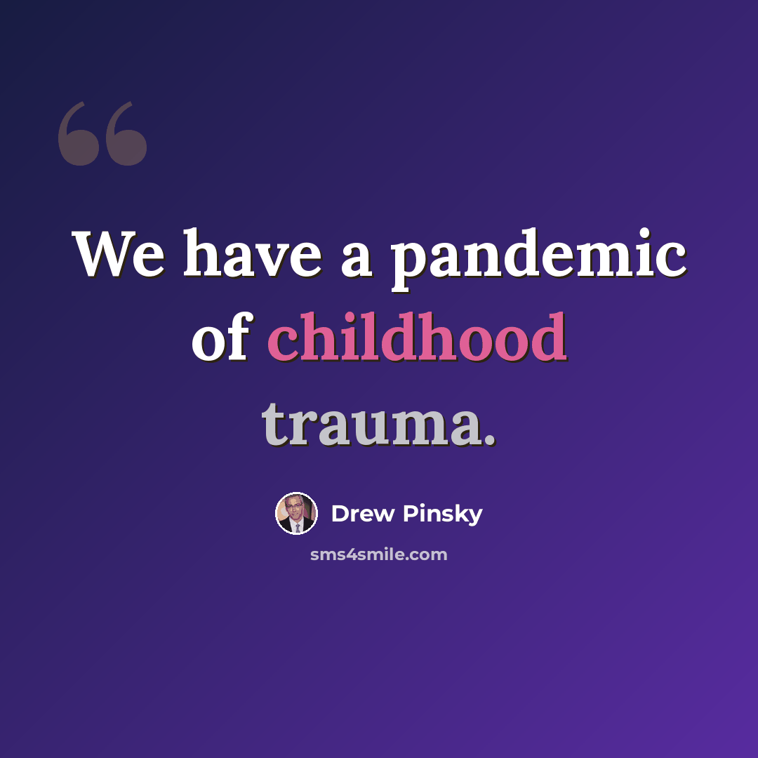 “We have a pandemic of childhood trauma.” quote by Drew Pinsky