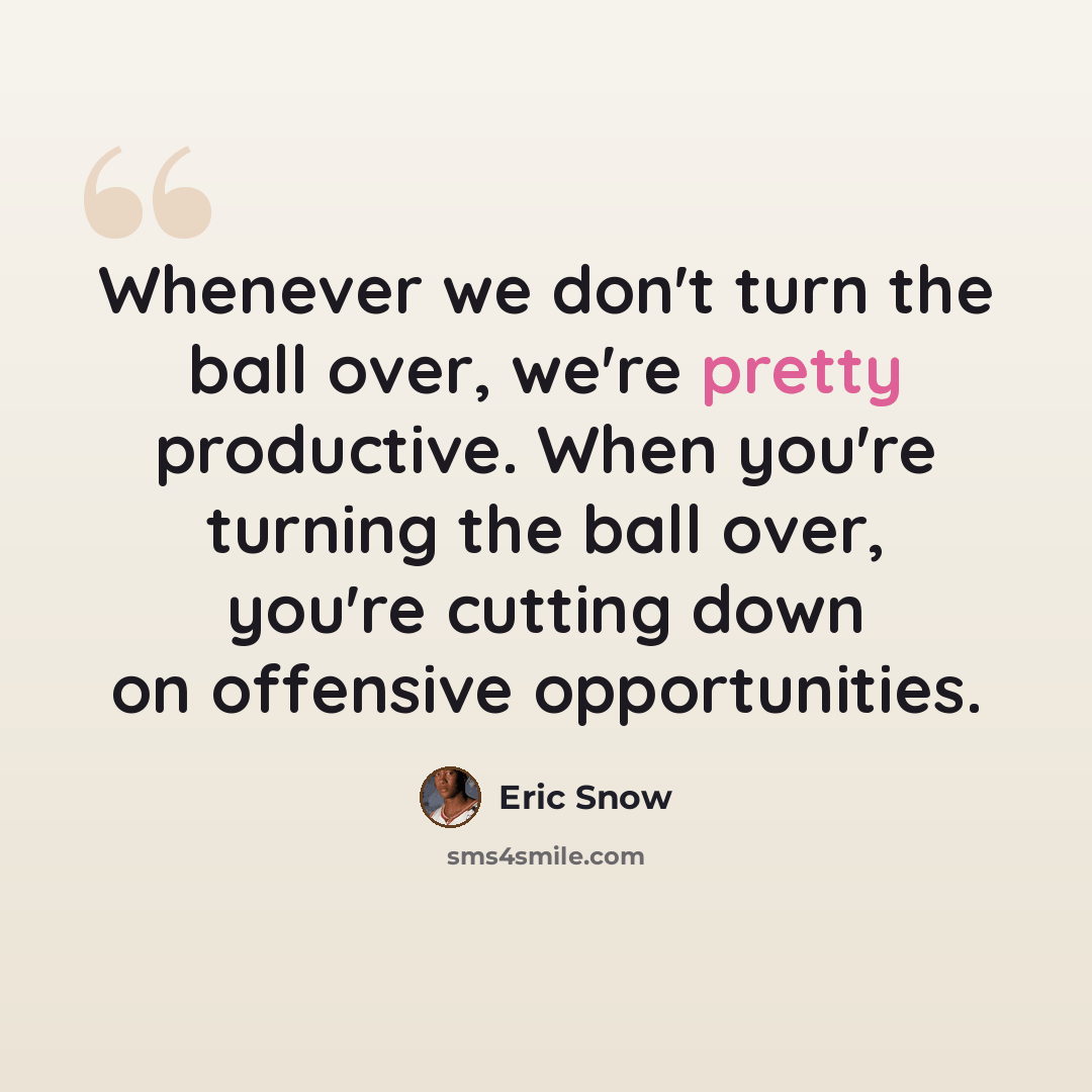 “Whenever we don't turn the ball over, we're pretty productive. When you're turning the ball over, you're cutting down on offensive opportunities.” quote by Eric Snow