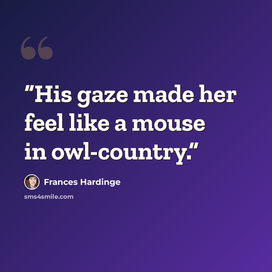 “His gaze made her feel like a mouse in owl-country.” quote by Frances Hardinge