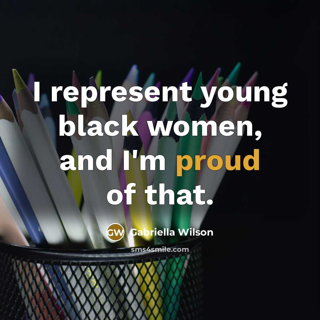 “I represent young black women, and I'm proud of that.” quote by Gabriella Wilson