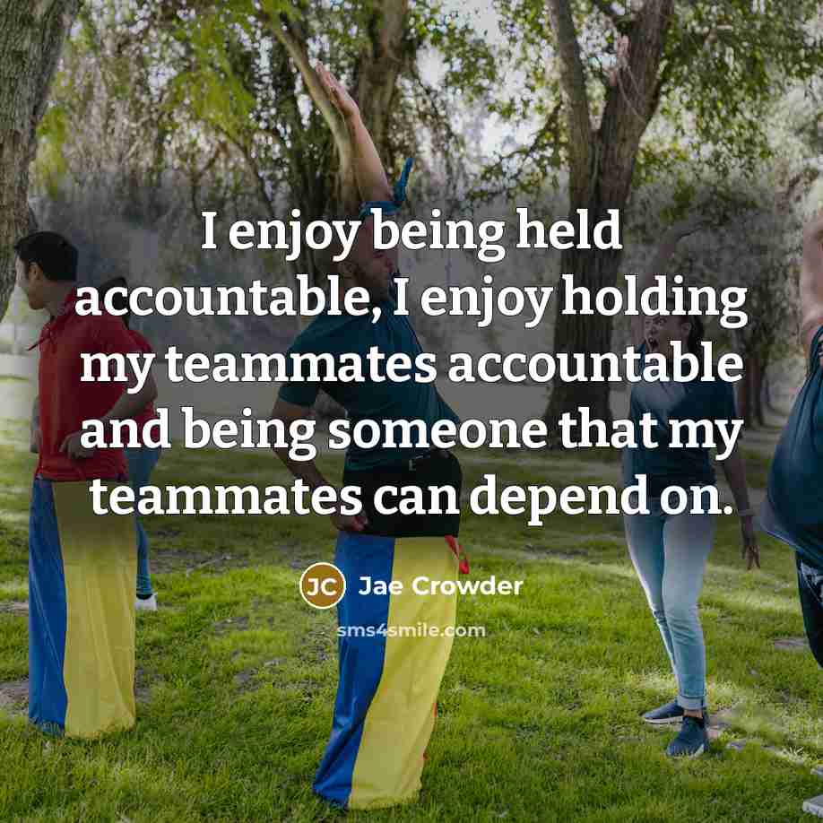 “I enjoy being held accountable, I enjoy holding my teammates accountable and being someone that my teammates can depend on.” quote by Jae Crowder