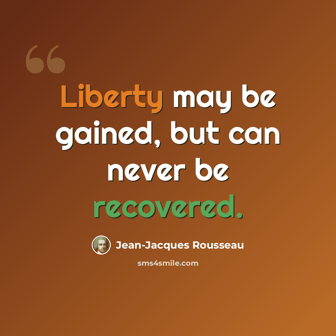 “Liberty may be gained, but can never be recovered.” quote by Jean-Jacques Rousseau