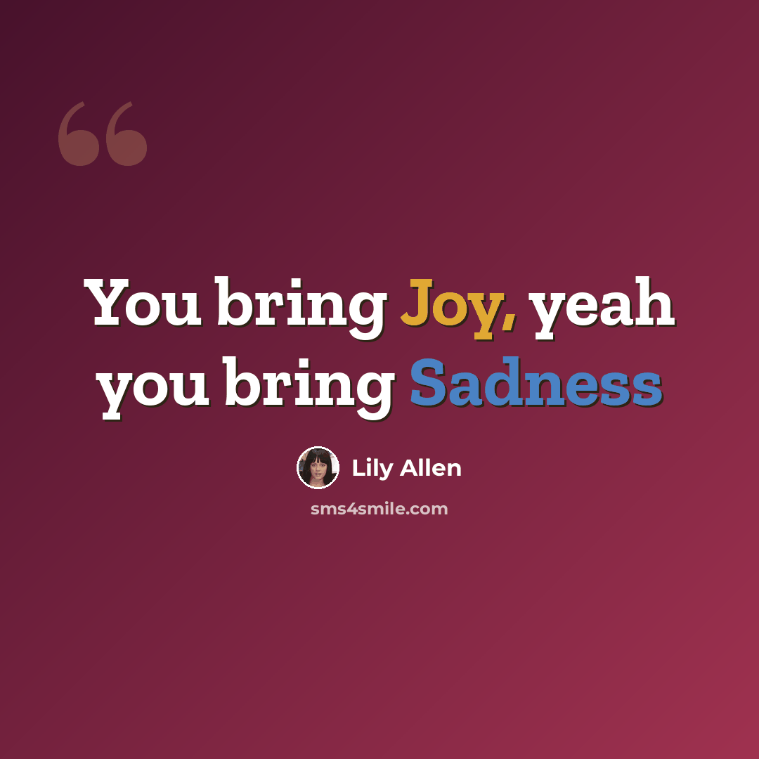 “You bring Joy, yeah you bring Sadness” quote by Lily Allen