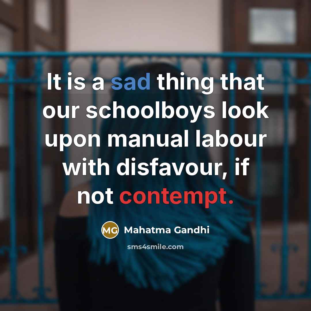 “It is a sad thing that our schoolboys look upon manual labour with disfavour, if not contempt.” quote by Mahatma Gandhi
