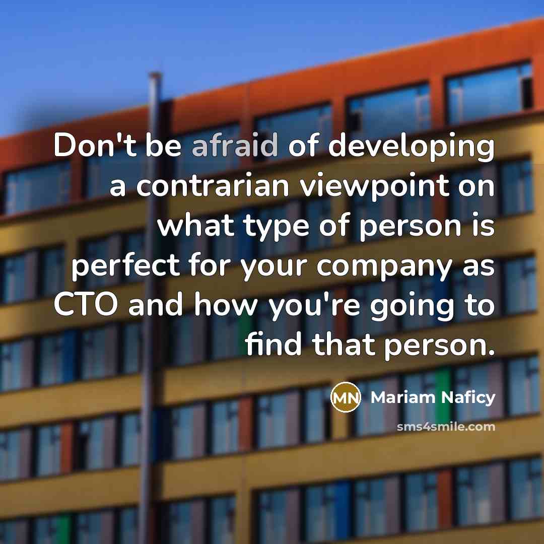 “Don't be afraid of developing a contrarian viewpoint on what type of person is perfect for your company as CTO and how you're going to find that person.” quote by Mariam Naficy