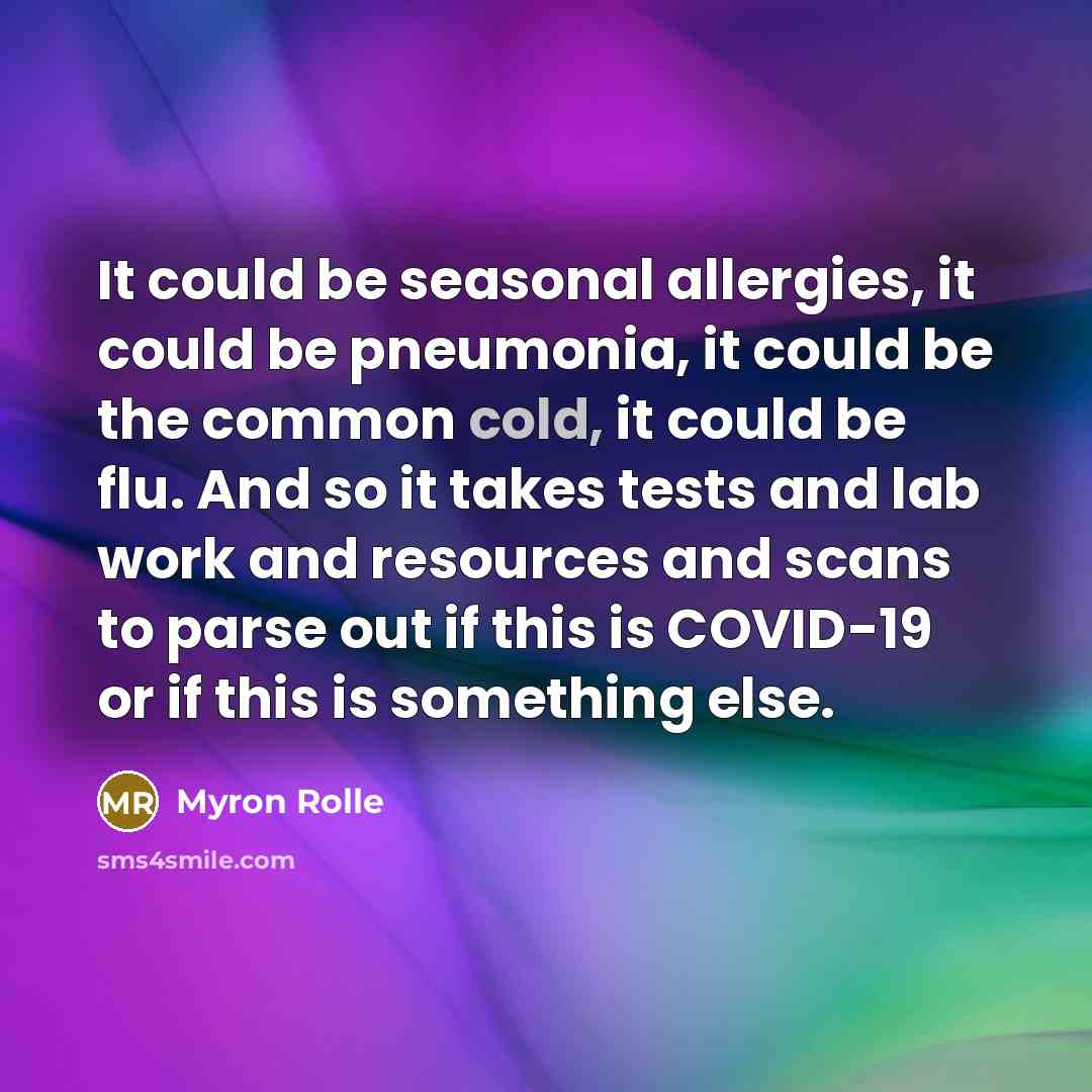 “It could be seasonal allergies, it could be pneumonia, it could be the common cold, it could be flu. And so it takes tests and lab work and resources and scans to parse out if this is COVID-19 or if this is something else.” quote by Myron Rolle