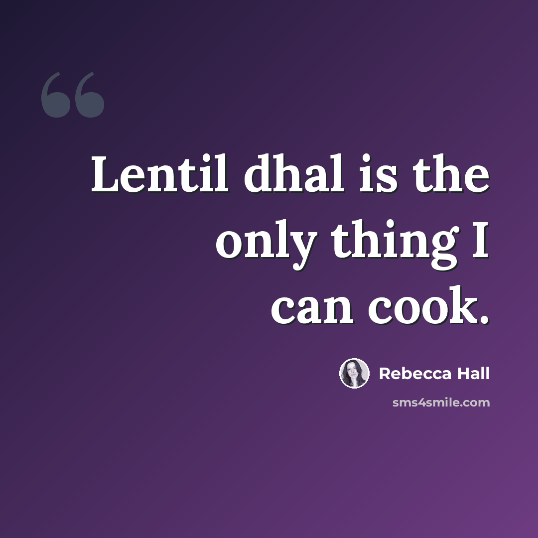 “Lentil dhal is the only thing I can cook.” quote by Rebecca Hall