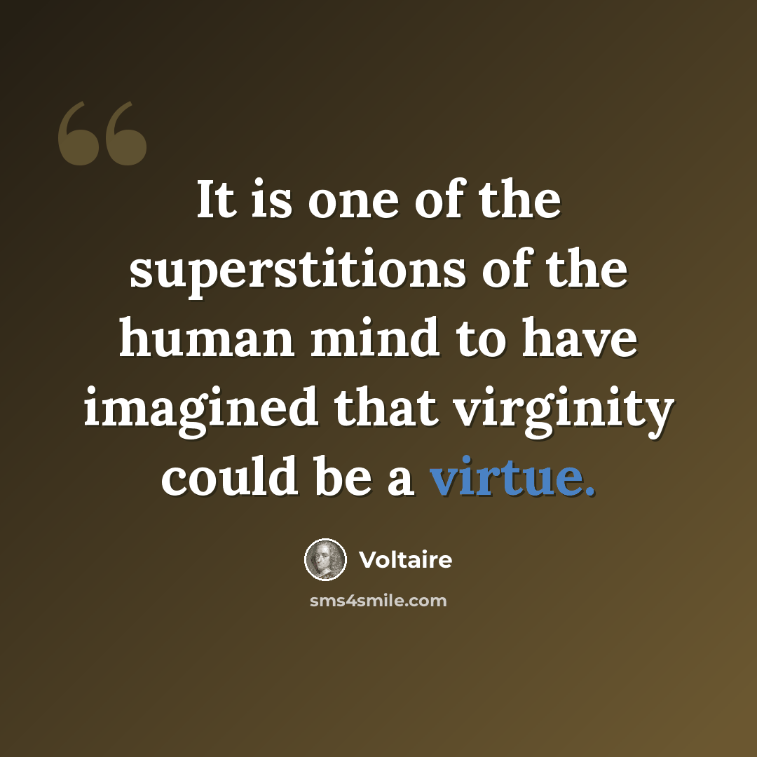 “It is one of the superstitions of the human mind to have imagined that virginity could be a virtue.” quote by Voltaire